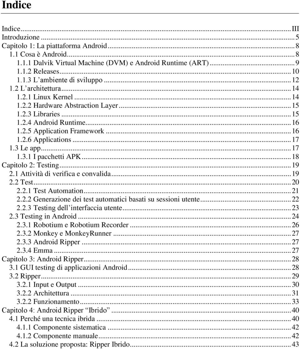 .. 17 1.3 Le app... 17 1.3.1 I pacchetti APK... 18 Capitolo 2: Testing... 19 2.1 Attività di verifica e convalida... 19 2.2 Test... 20 2.2.1 Test Automation... 21 2.2.2 Generazione dei test automatici basati su sessioni utente.