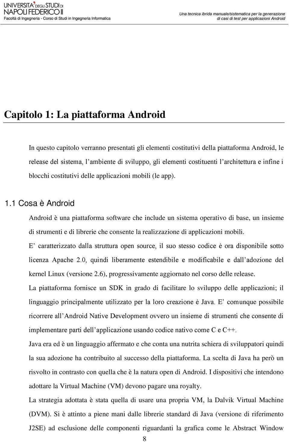 1 Cosa è Android Android è una piattaforma software che include un sistema operativo di base, un insieme di strumenti e di librerie che consente la realizzazione di applicazioni mobili.