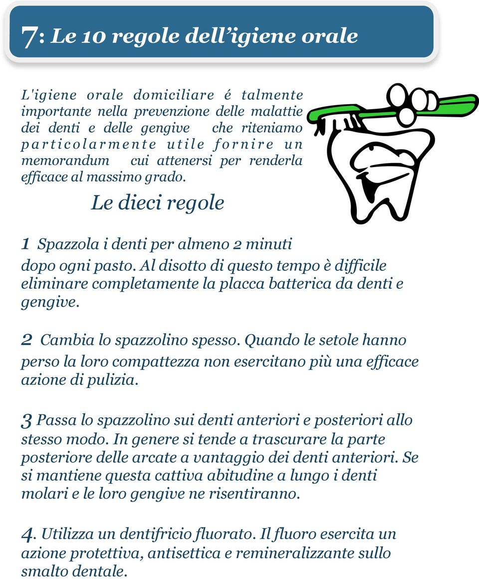 Al disotto di questo tempo è difficile eliminare completamente la placca batterica da denti e gengive. 2 Cambia lo spazzolino spesso.