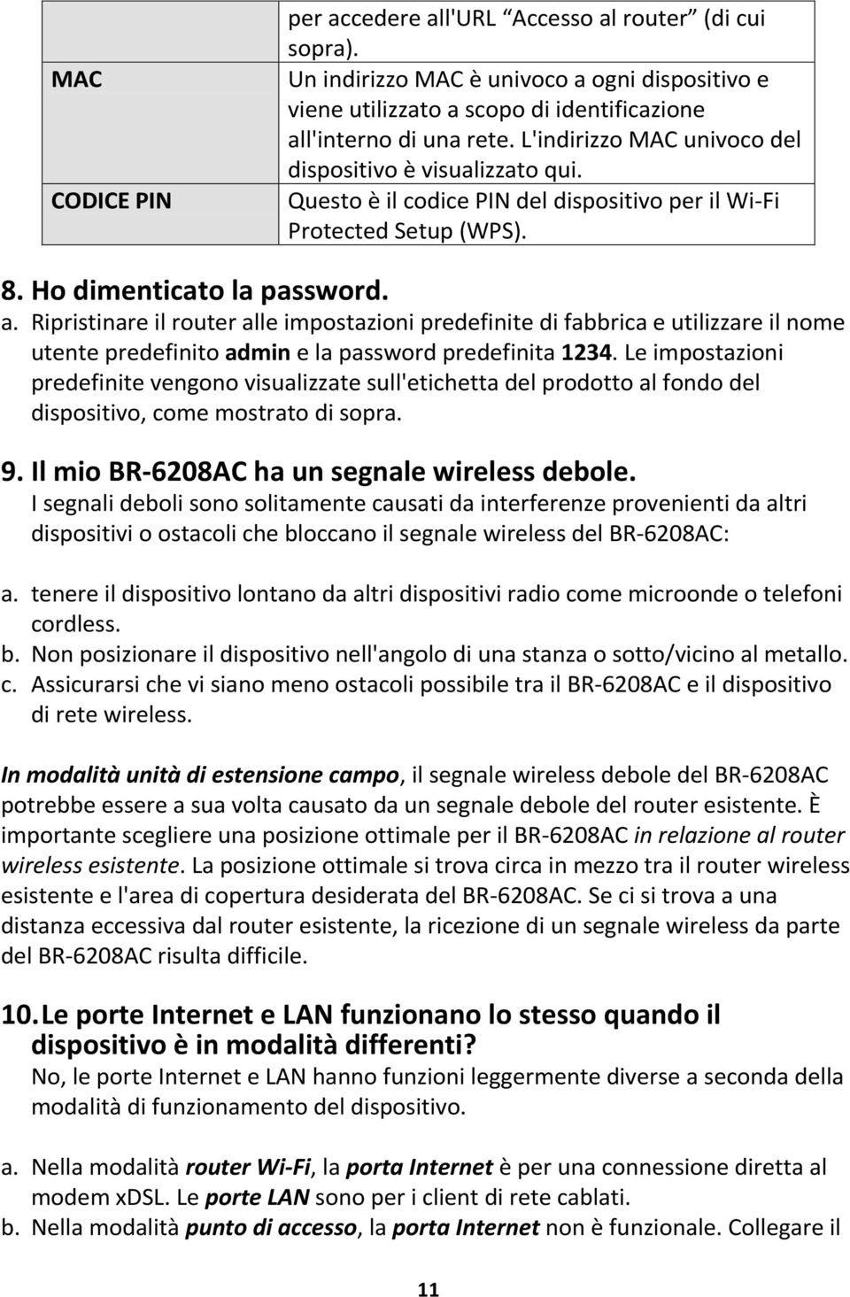 Ripristinare il router alle impostazioni predefinite di fabbrica e utilizzare il nome utente predefinito admin e la password predefinita 1234.