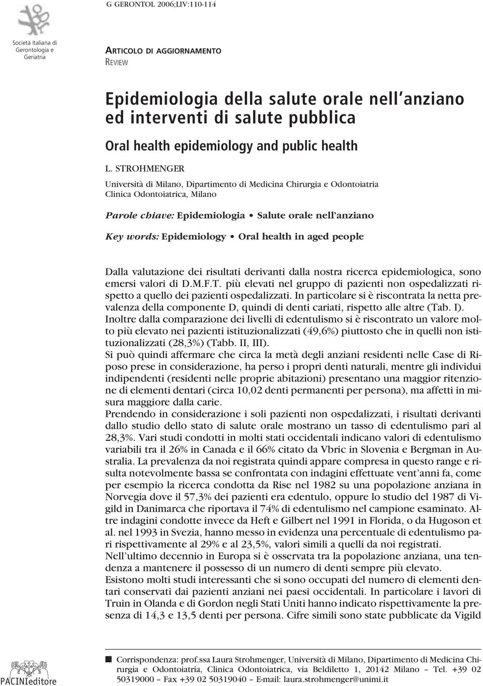 Epidemiology Oral health in aged people Dalla valutazione dei risultati derivanti dalla nostra ricerca epidemiologica, sono emersi valori di D.M.F.T.