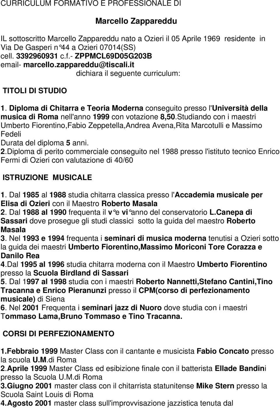 Diploma di Chitarra e Teoria Moderna conseguito presso l'università della musica di Roma nell'anno 1999 con votazione 8,50.