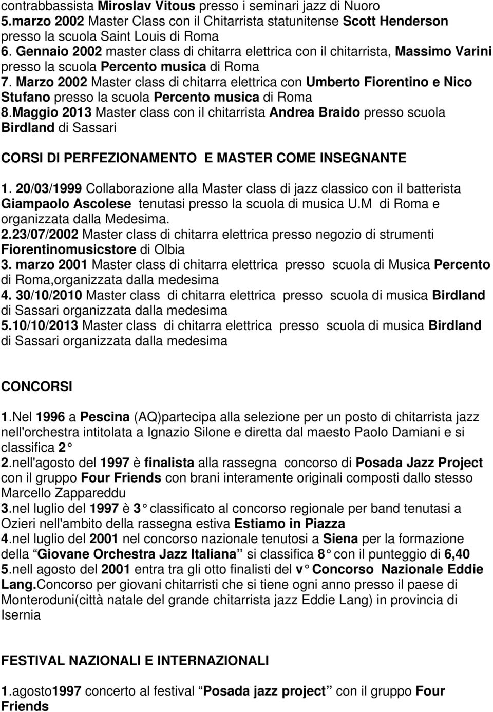 Marzo 2002 Master class di chitarra elettrica con Umberto Fiorentino e Nico Stufano presso la scuola Percento musica di Roma 8.