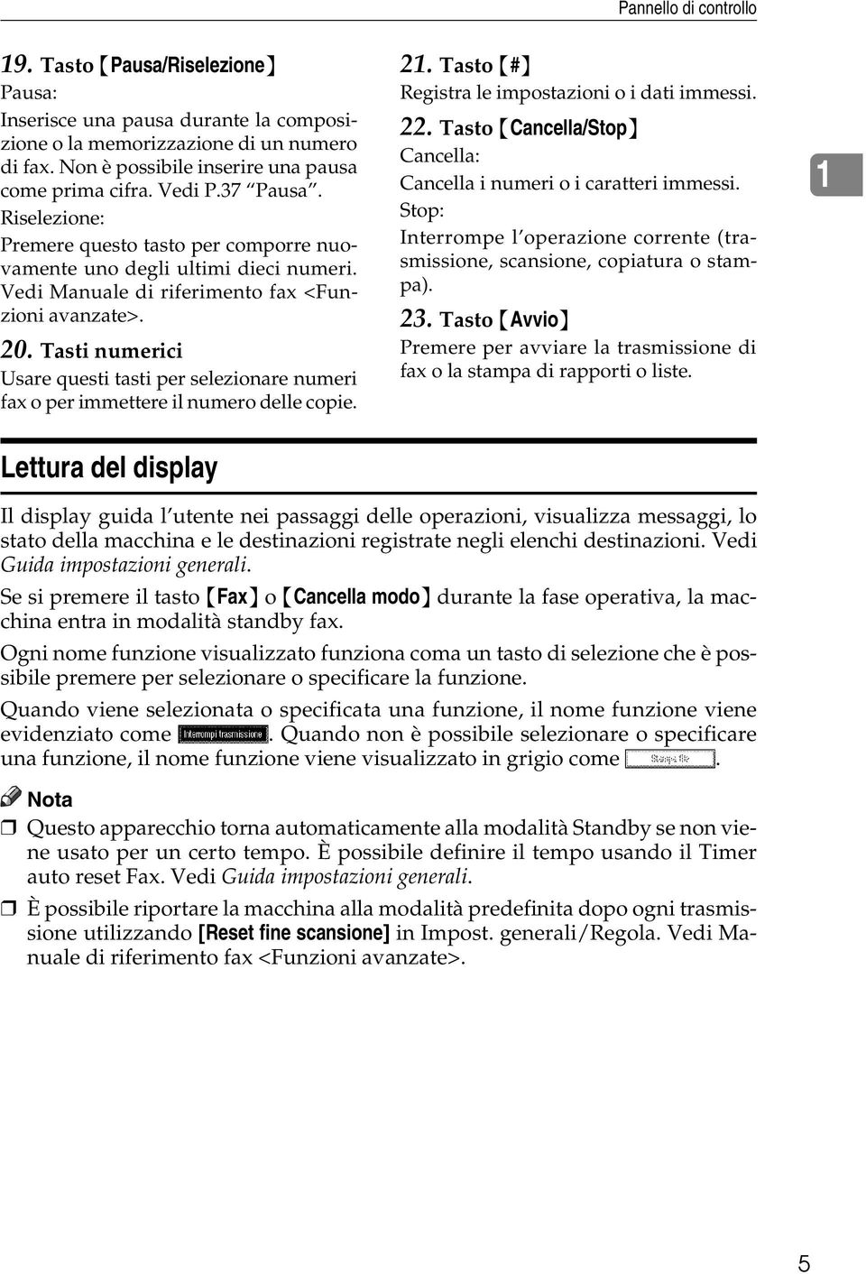 Tasti numerici Usare questi tasti per selezionare numeri fax o per immettere il numero delle copie. Lettura del display 21. Tasto {#} Registra le impostazioni o i dati immessi. 22.