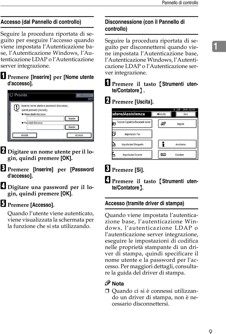 Disconnessione (con il Pannello di controllo) Seguire la procedura riportata di seguito per disconnettersi quando viene impostata l Autenticazione base, l Autenticazione Windows, l Autenticazione