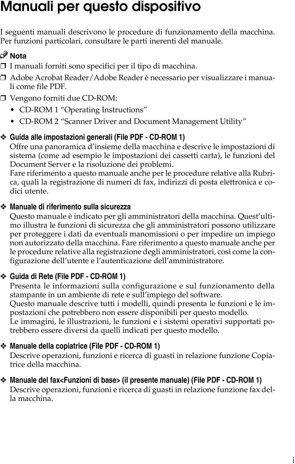 Vengono forniti due CD-ROM: CD-ROM 1 Operating Instructions CD-ROM 2 Scanner Driver and Document Management Utility Guida alle impostazioni generali (File PDF - CD-ROM 1) Offre una panoramica d