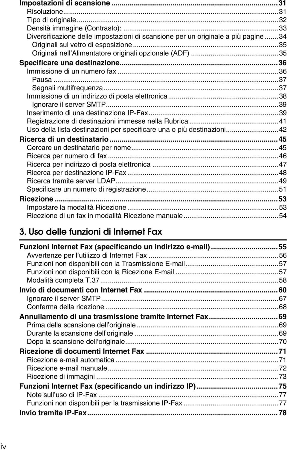 ..37 Segnali multifrequenza...37 Immissione di un indirizzo di posta elettronica...38 Ignorare il server SMTP...39 Inserimento di una destinazione IP-Fax.