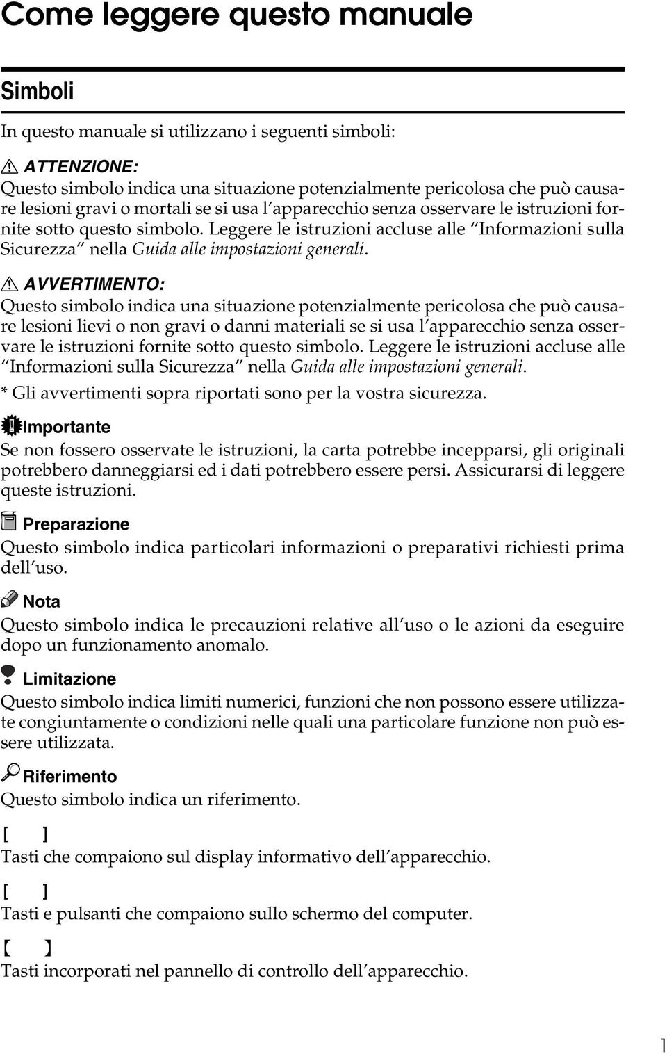 R AVVERTIMENTO: Questo simbolo indica una situazione potenzialmente pericolosa che può causare lesioni lievi o non gravi o danni materiali se si usa l apparecchio senza osservare le istruzioni