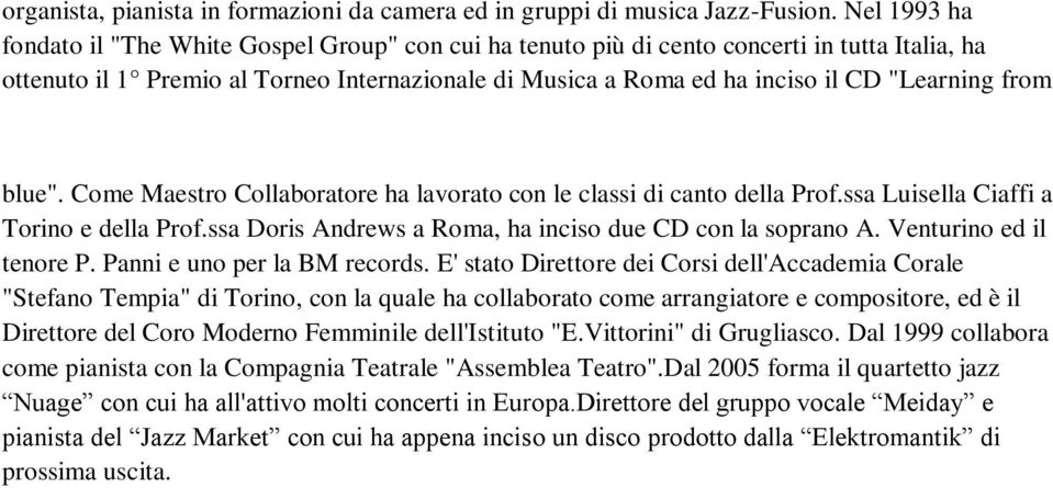 from blue". Come Maestro Collaboratore ha lavorato con le classi di canto della Prof.ssa Luisella Ciaffi a Torino e della Prof.ssa Doris Andrews a Roma, ha inciso due CD con la soprano A.