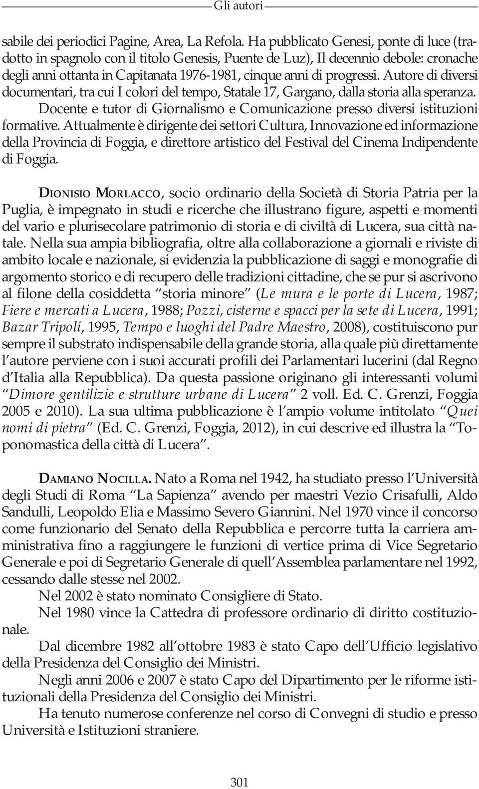 Autore di diversi documentari, tra cui I colori del tempo, Statale 17, Gargano, dalla storia alla speranza. Docente e tutor di Giornalismo e Comunicazione presso diversi istituzioni formative.