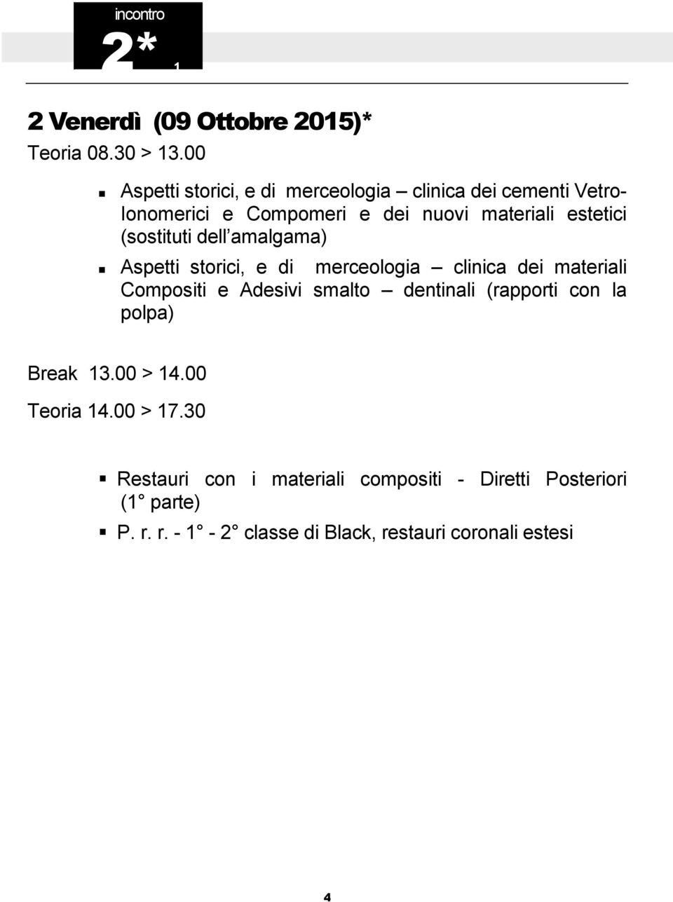 di merceologia clinica dei materiali Compositi e Adesivi smalto dentinali (rapporti con la polpa) Teoria 1400 >