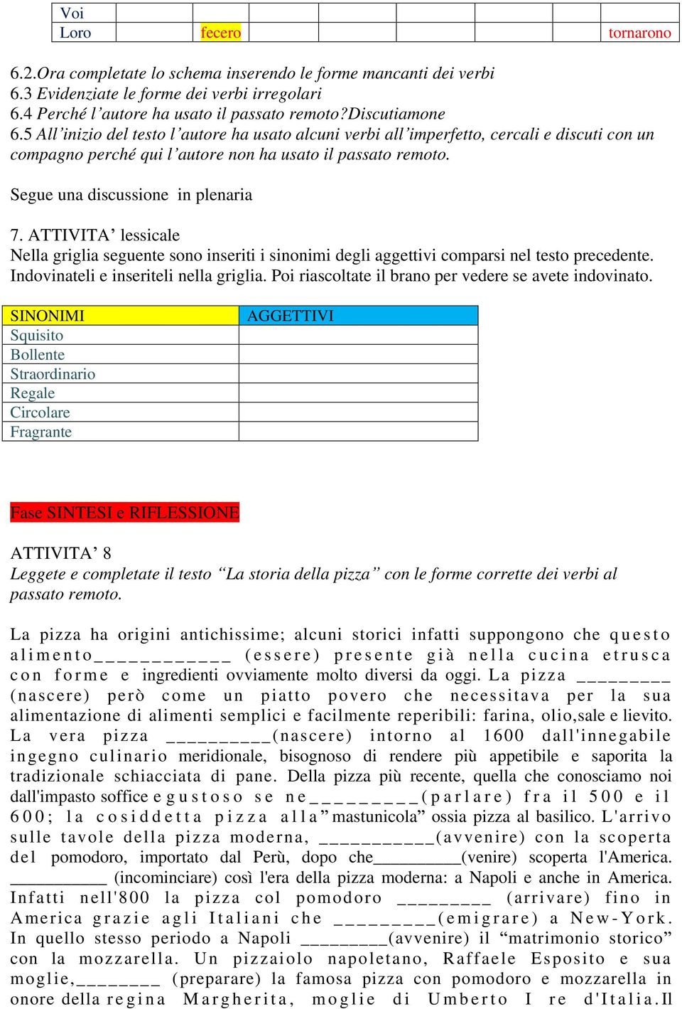 Segue una discussione in plenaria 7. ATTIVITA lessicale Nella griglia seguente sono inseriti i sinonimi degli aggettivi comparsi nel testo precedente. Indovinateli e inseriteli nella griglia.