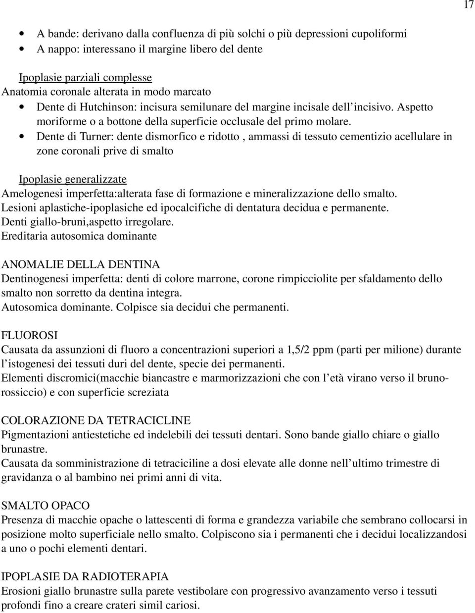 Dente di Turner: dente dismorfico e ridotto, ammassi di tessuto cementizio acellulare in zone coronali prive di smalto Ipoplasie generalizzate Amelogenesi imperfetta:alterata fase di formazione e