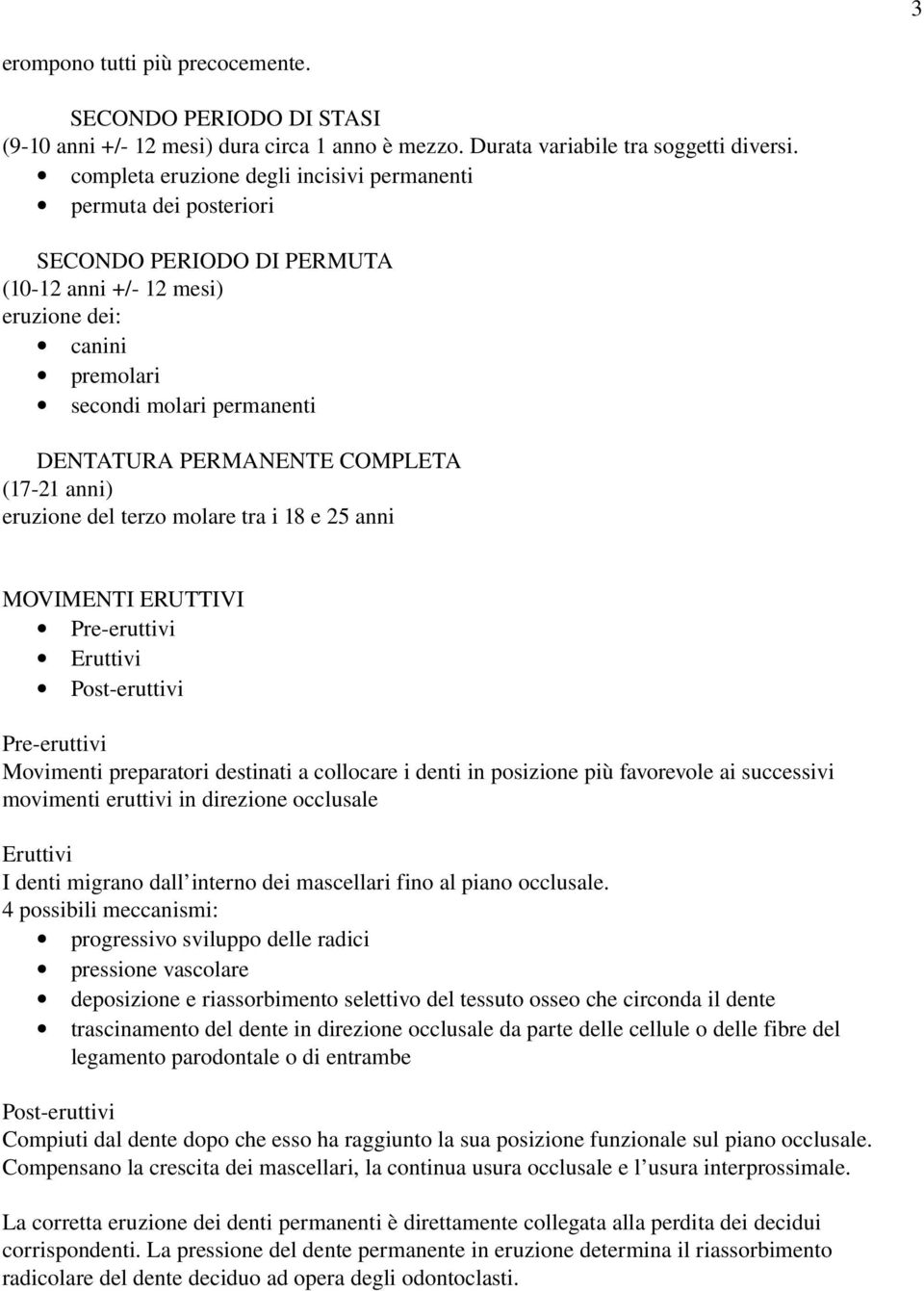 COMPLETA (17 21 anni) eruzione del terzo molare tra i 18 e 25 anni MOVIMENTI ERUTTIVI Pre eruttivi Eruttivi Post eruttivi Pre eruttivi Movimenti preparatori destinati a collocare i denti in posizione