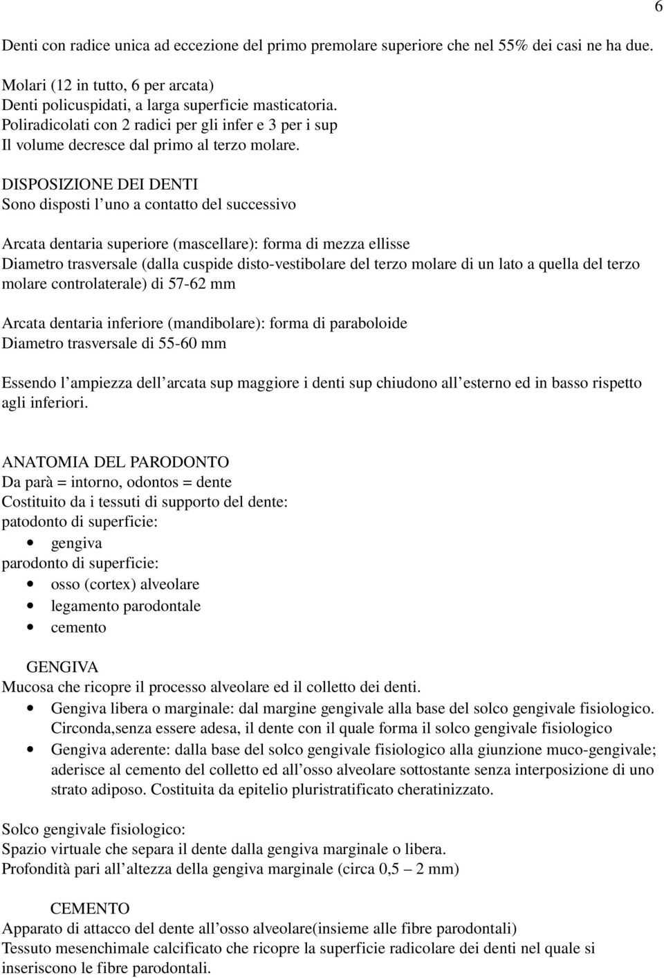 DISPOSIZIONE DEI DENTI Sono disposti l uno a contatto del successivo Arcata dentaria superiore (mascellare): forma di mezza ellisse Diametro trasversale (dalla cuspide disto vestibolare del terzo