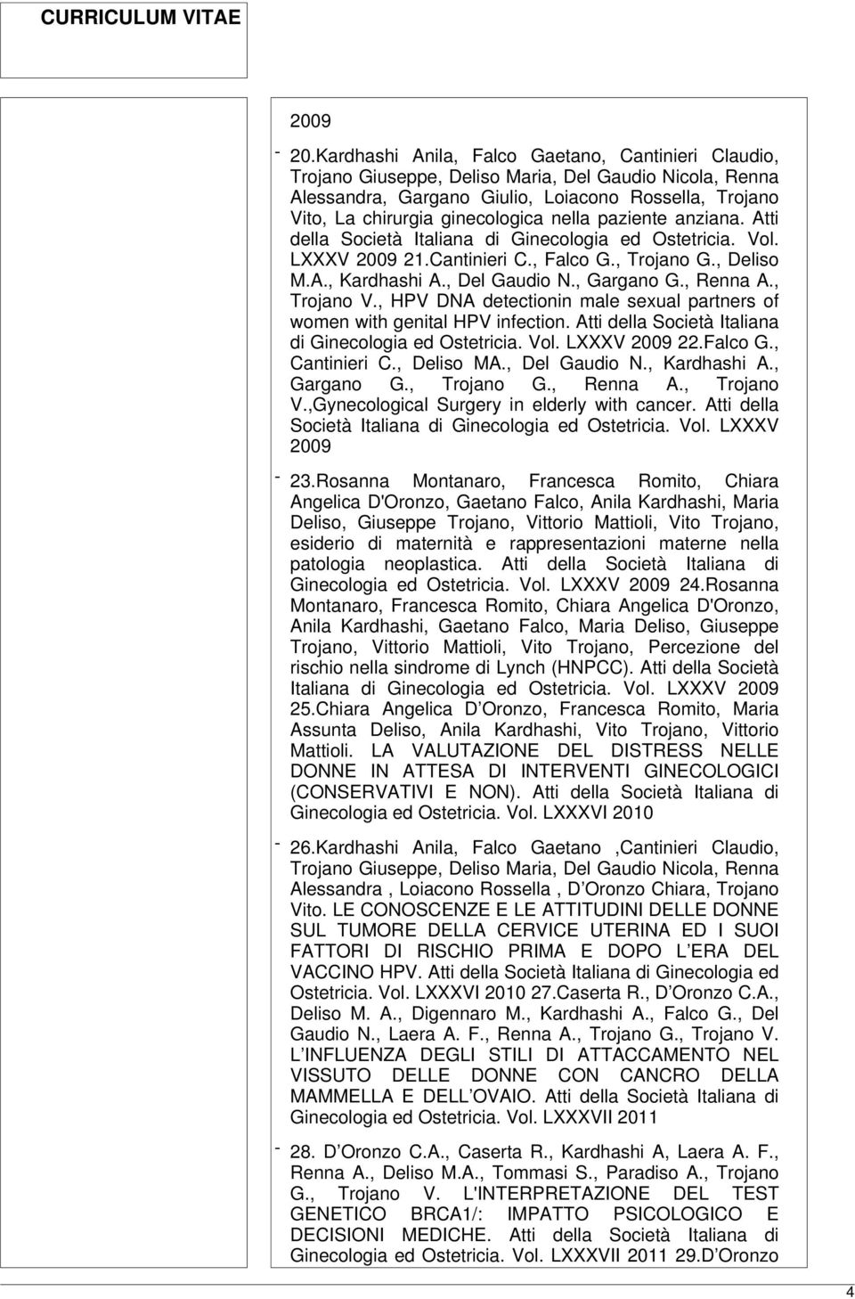 nella paziente anziana. Atti della Società Italiana di Ginecologia ed Ostetricia. Vol. LXXXV 2009 21.Cantinieri C., Falco G., Trojano G., Deliso M.A., Kardhashi A., Del Gaudio N., Gargano G., Renna A.