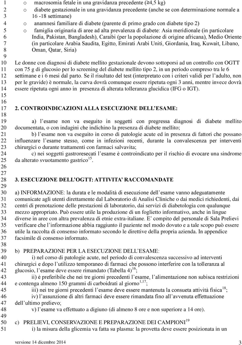 Caraibi (per la popolazione di origine africana), Medio Oriente (in particolare Arabia Saudita, Egitto, Emirati Arabi Uniti, Giordania, Iraq, Kuwait, Libano, Oman, Qatar, Siria) Le donne con diagnosi