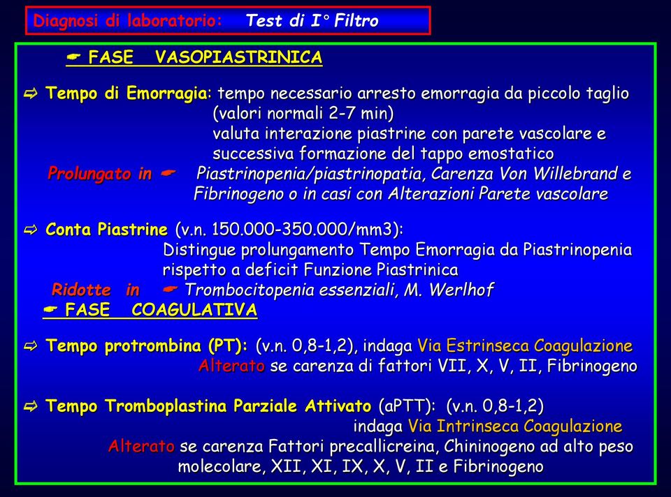Piastrine (v.n. 150.000-350.000/mm3): Distingue prolungamento Tempo Emorragia da Piastrinopenia rispetto a deficit Funzione Piastrinica Ridotte in Trombocitopenia essenziali, M.
