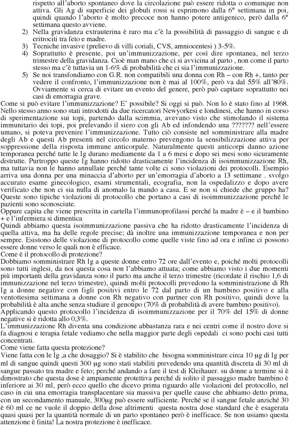 2) Nella gravidanza extrauterina è raro ma c è la possibilità di passaggio di sangue e di eritrociti tra feto e madre. 3) Tecniche invasive (prelievo di villi coriali, CVS, amniocentesi ) 3-5%.