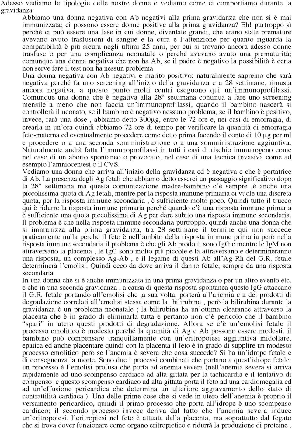 purtroppo sì perché ci può essere una fase in cui donne, diventate grandi, che erano state premature avevano avuto trasfusioni di sangue e la cura e l attenzione per quanto riguarda la compatibilità