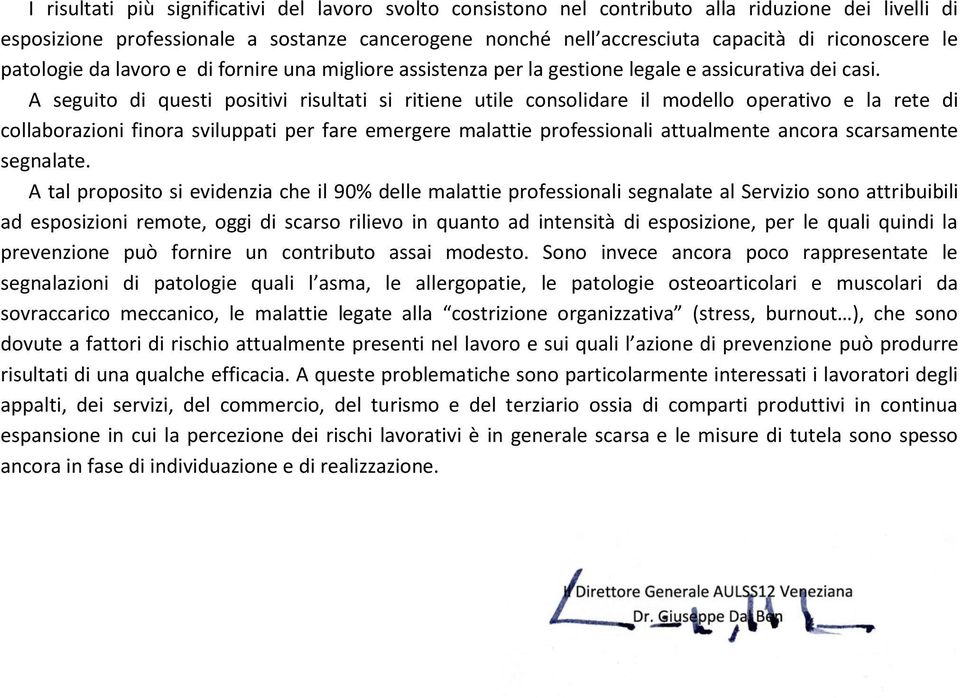 A seguito di questi positivi risultati si ritiene utile consolidare il modello operativo e la rete di collaborazioni finora sviluppati per fare emergere malattie professionali attualmente ancora