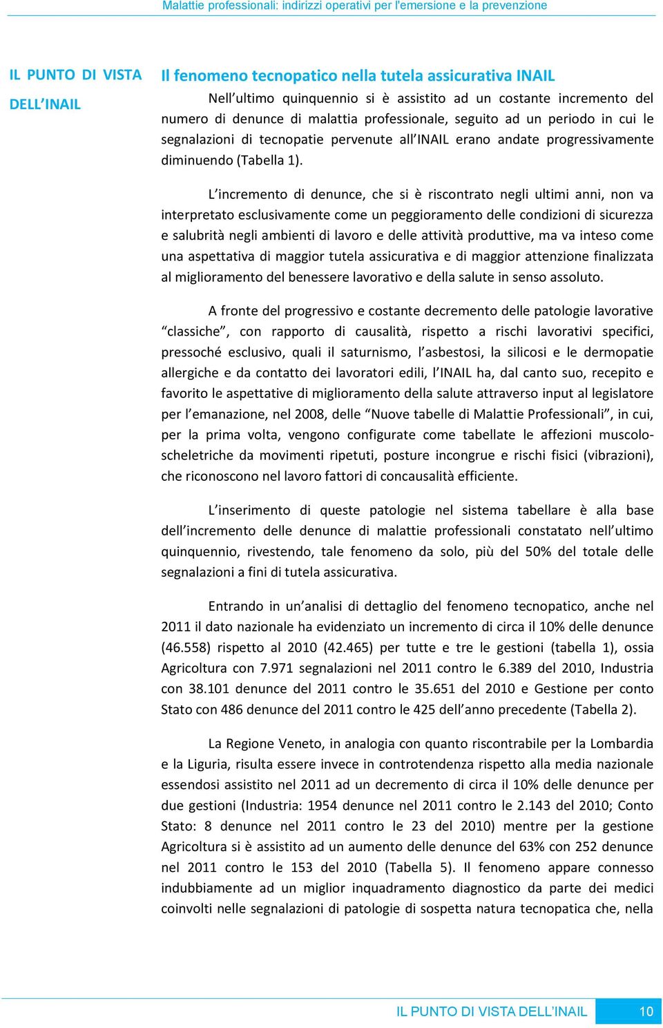 L incremento di denunce, che si è riscontrato negli ultimi anni, non va interpretato esclusivamente come un peggioramento delle condizioni di sicurezza e salubrità negli ambienti di lavoro e delle