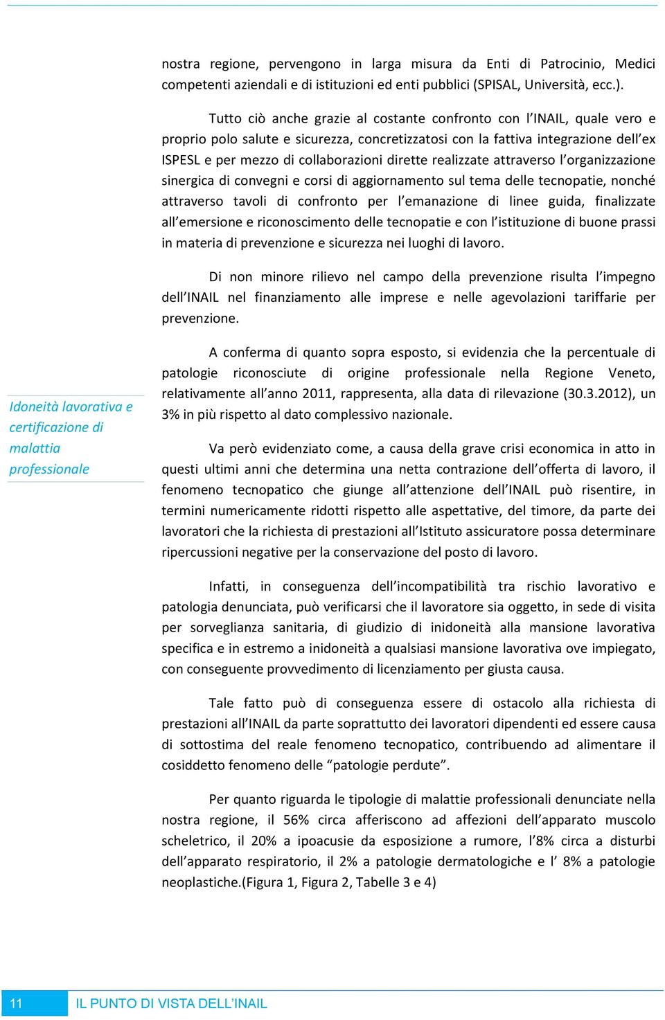 dirette realizzate attraverso l organizzazione sinergica di convegni e corsi di aggiornamento sul tema delle tecnopatie, nonché attraverso tavoli di confronto per l emanazione di linee guida,