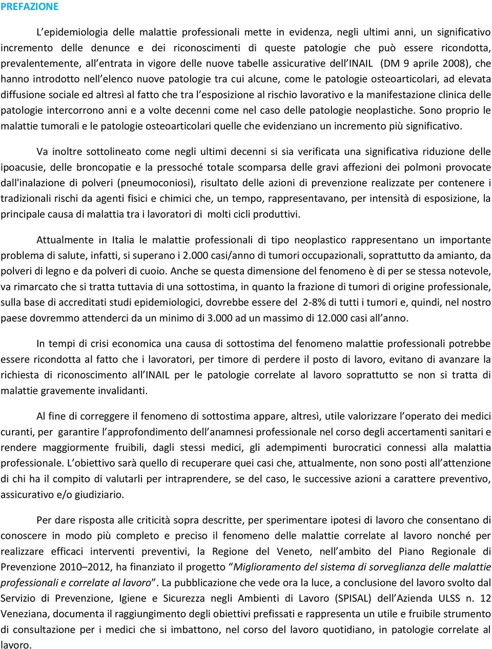 osteoarticolari, ad elevata diffusione sociale ed altresì al fatto che tra l esposizione al rischio lavorativo e la manifestazione clinica delle patologie intercorrono anni e a volte decenni come nel