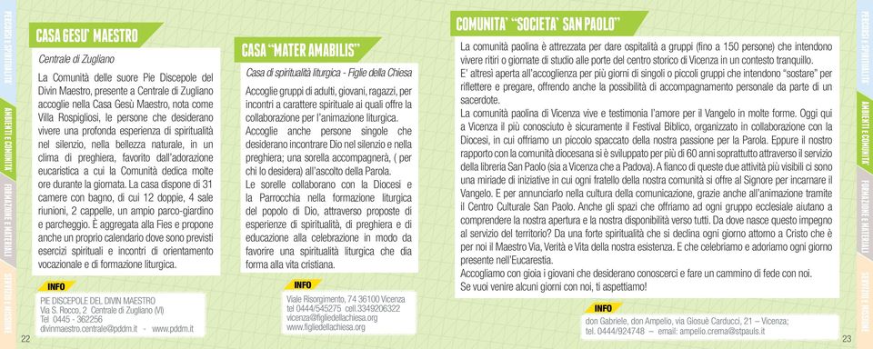 la Comunità dedica molte ore durante la giornata. La casa dispone di 31 camere con bagno, di cui 12 doppie, 4 sale riunioni, 2 cappelle, un ampio parco-giardino e parcheggio.