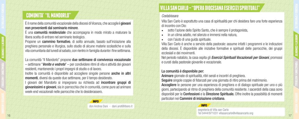 Propone un cammino formativo, di solito annuale, basato sull iniziazione alla preghiera personale e liturgica, sullo studio di alcune materie scolastiche e sulla vita comunitaria dal lunedì al