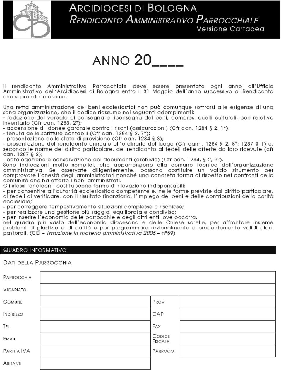 Una retta amministrazione dei beni ecclesiastici non può comunque sottrarsi alle esigenze di una sana organizzazione, che il codice riassume nei seguenti adempimenti: - redazione del verbale di