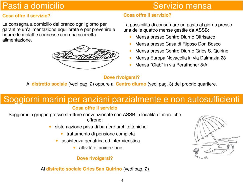 Servizio mensa La possibilità di consumare un pasto al giorno presso una delle quattro mense gestite da ASSB: Mensa presso Centro Diurno Oltrisarco Mensa presso Casa di Riposo Don Bosco Mensa presso