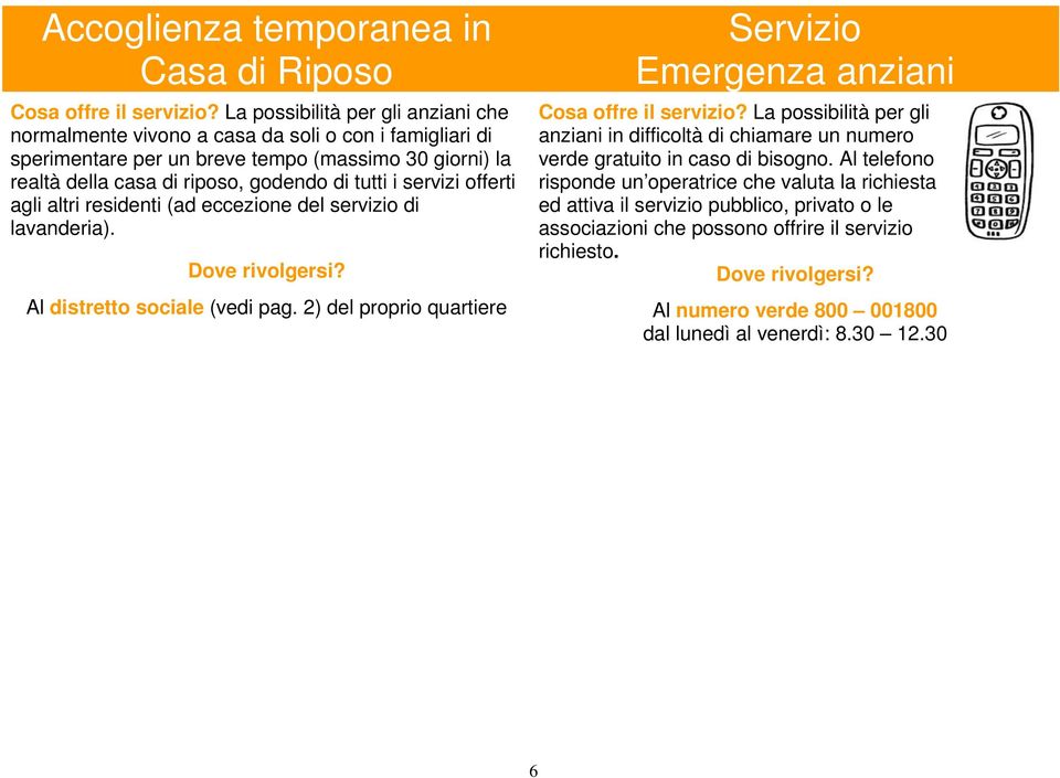 i servizi offerti agli altri residenti (ad eccezione del servizio di lavanderia). Al distretto sociale (vedi pag. 2) del proprio quartiere Servizio Emergenza anziani Cosa offre il servizio?