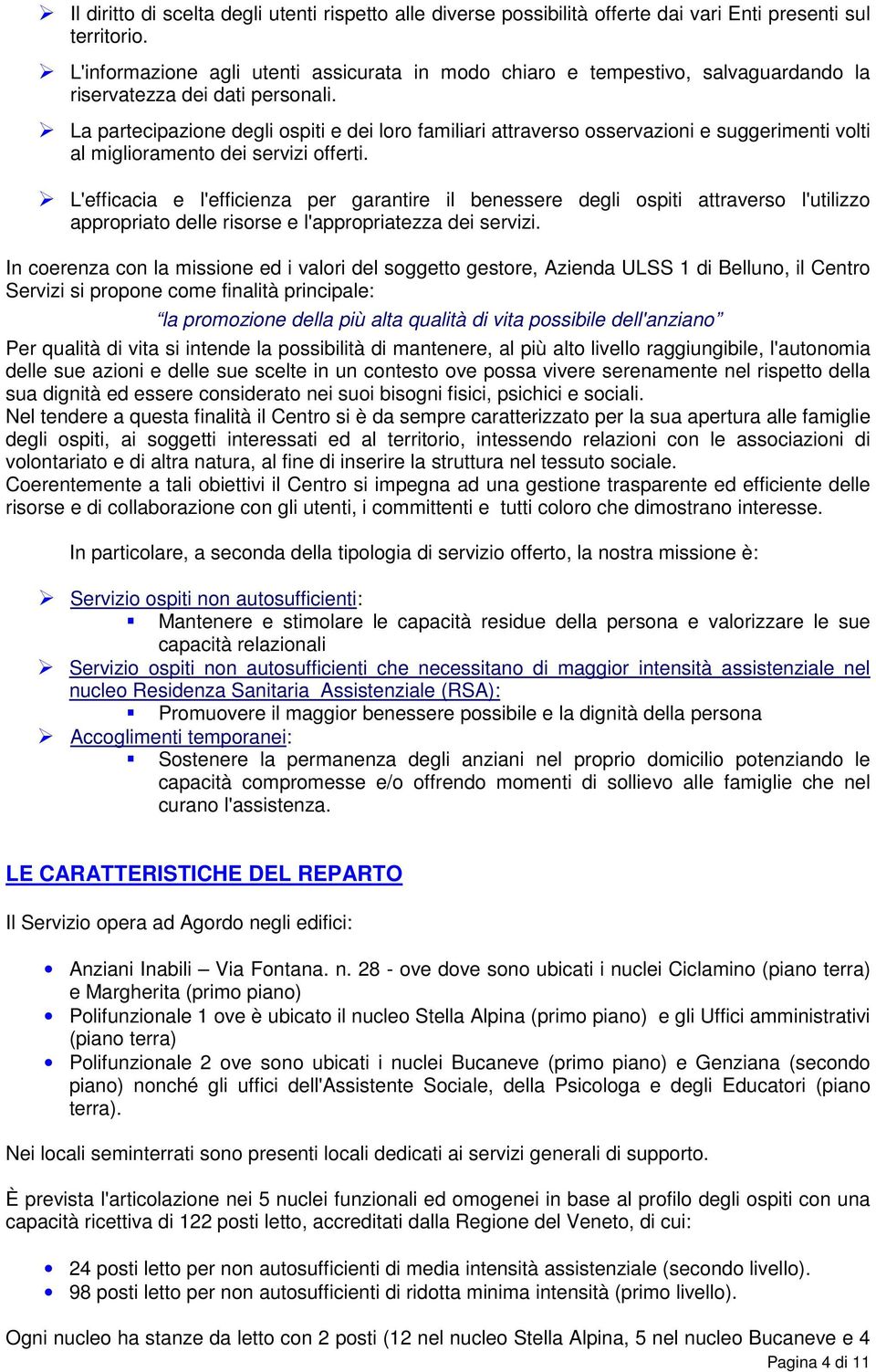 La partecipazione degli ospiti e dei loro familiari attraverso osservazioni e suggerimenti volti al miglioramento dei servizi offerti.