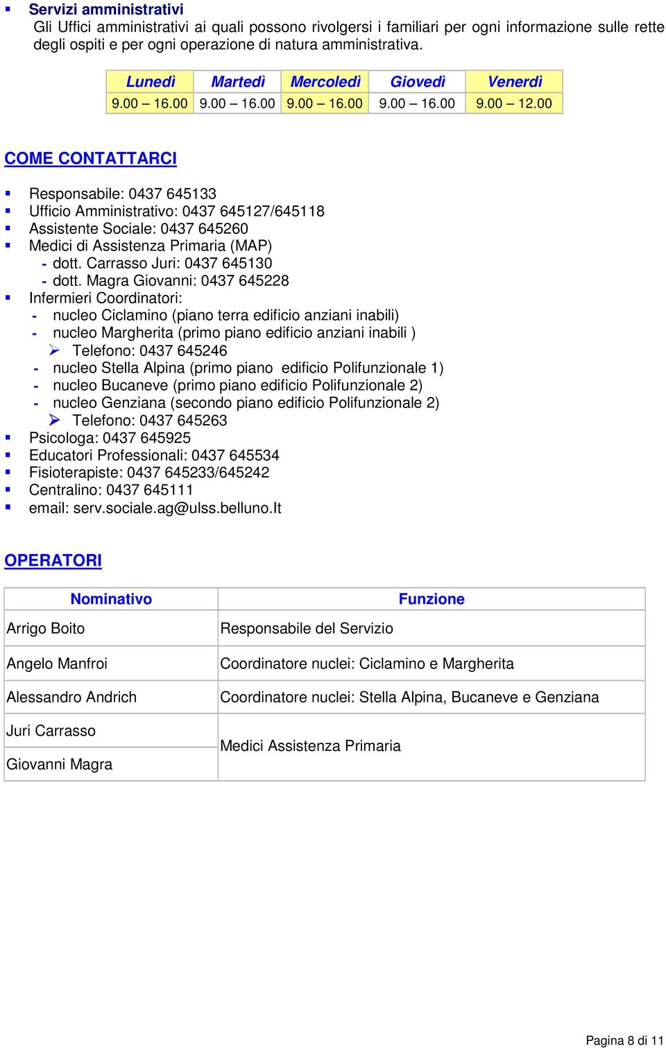 00 COME CONTATTARCI Responsabile: 0437 645133 Ufficio Amministrativo: 0437 645127/645118 Assistente Sociale: 0437 645260 Medici di Assistenza Primaria (MAP) - dott. Carrasso Juri: 0437 645130 - dott.