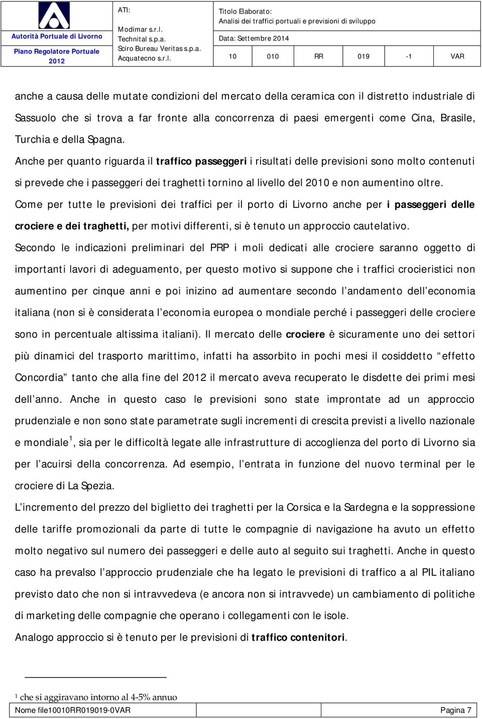 Anche per quanto riguarda il traffico passeggeri i risultati delle previsioni sono molto contenuti si prevede che i passeggeri dei traghetti tornino al livello del 2010 e non aumentino oltre.