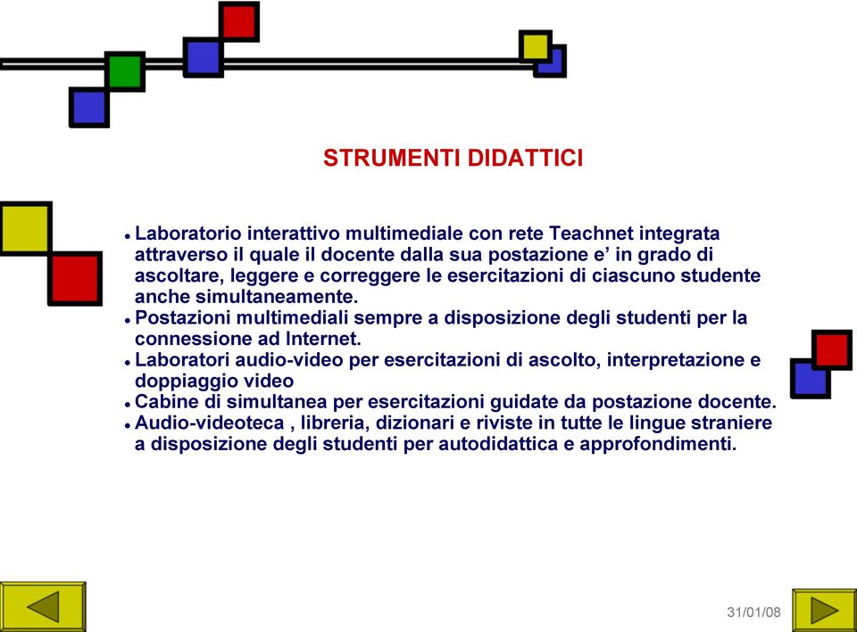 Postazioni multimediali sempre a disposizione degli studenti per la connessione ad Internet.