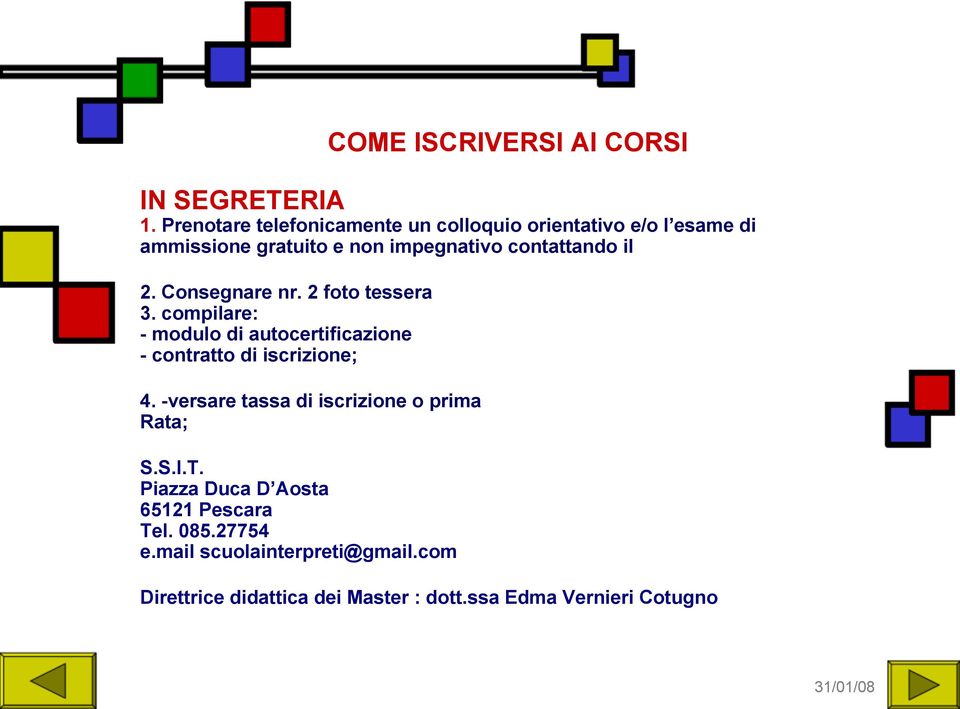 il 2. Consegnare nr. 2 foto tessera 3. compilare: - modulo di autocertificazione - contratto di iscrizione; 4.