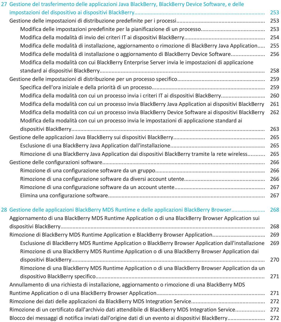 .. 253 Modifica della modalità di invio dei criteri IT ai dispositivi BlackBerry... 254 Modifica delle modalità di installazione, aggiornamento o rimozione di BlackBerry Java Application.