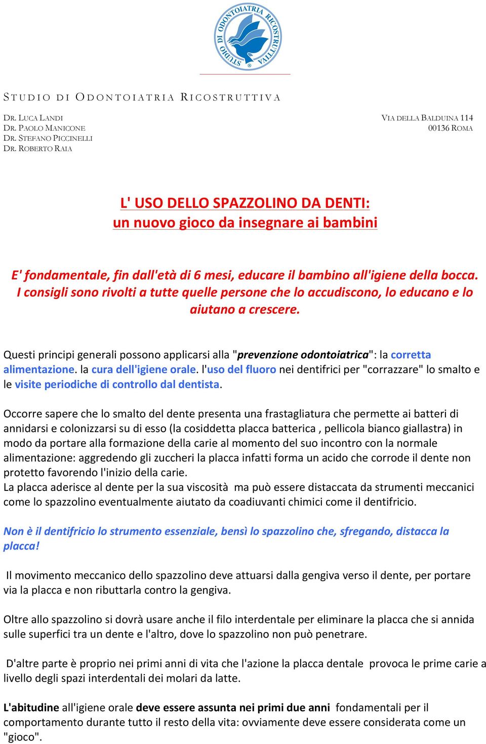 I consigli sono rivolti a tutte quelle persone che lo accudiscono, lo educano e lo aiutano a crescere.