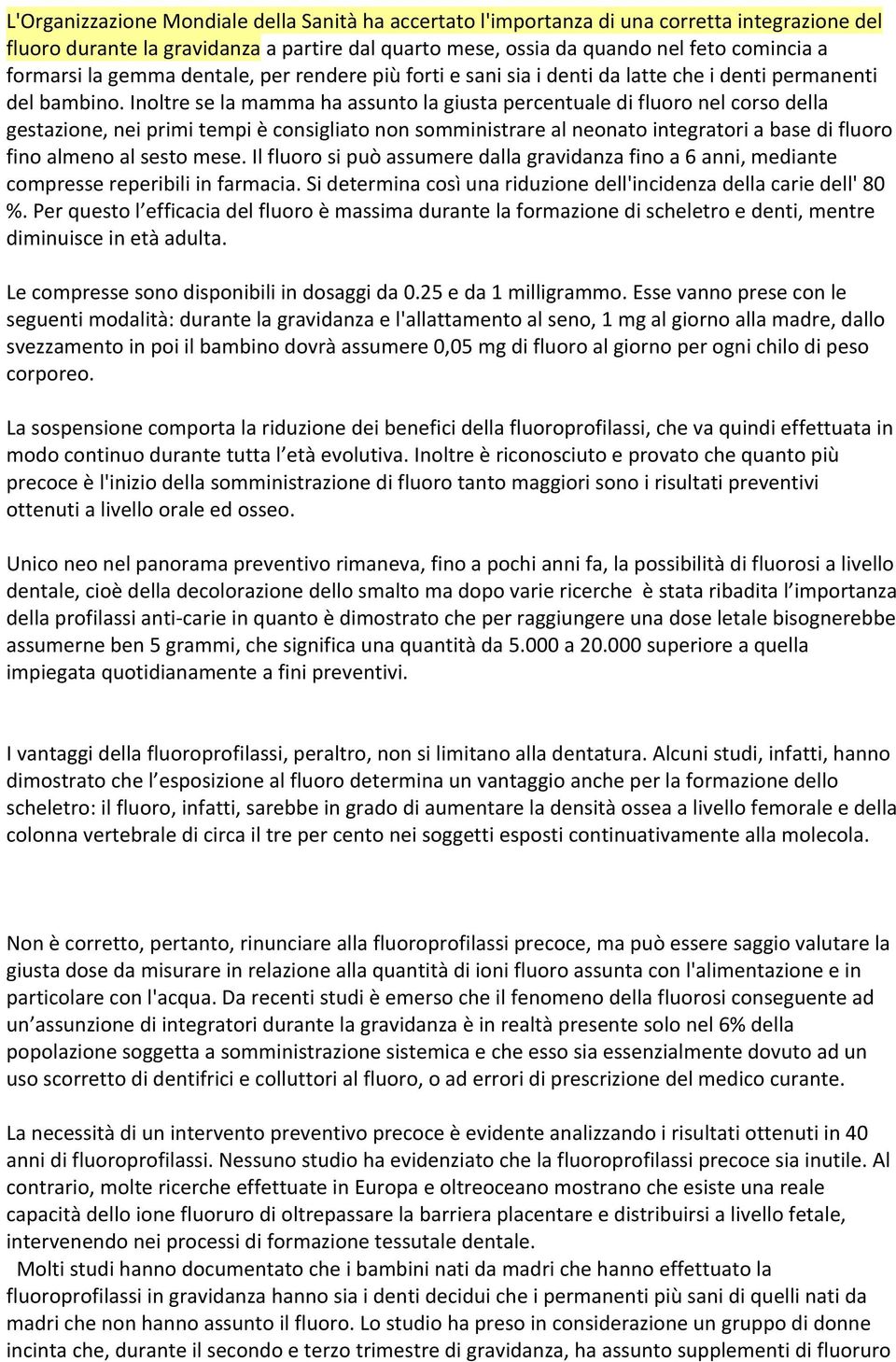 Inoltre se la mamma ha assunto la giusta percentuale di fluoro nel corso della gestazione, nei primi tempi è consigliato non somministrare al neonato integratori a base di fluoro fino almeno al sesto