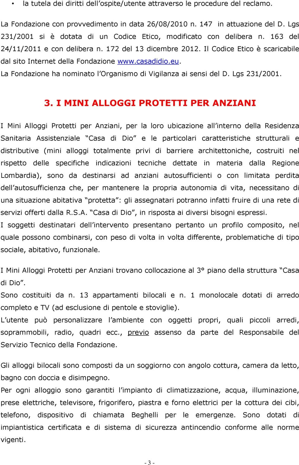 Il Codice Etico è scaricabile dal sito Internet della Fondazione www.casadidio.eu. La Fondazione ha nominato l Organismo di Vigilanza ai sensi del D. Lgs 231/2001. 3.