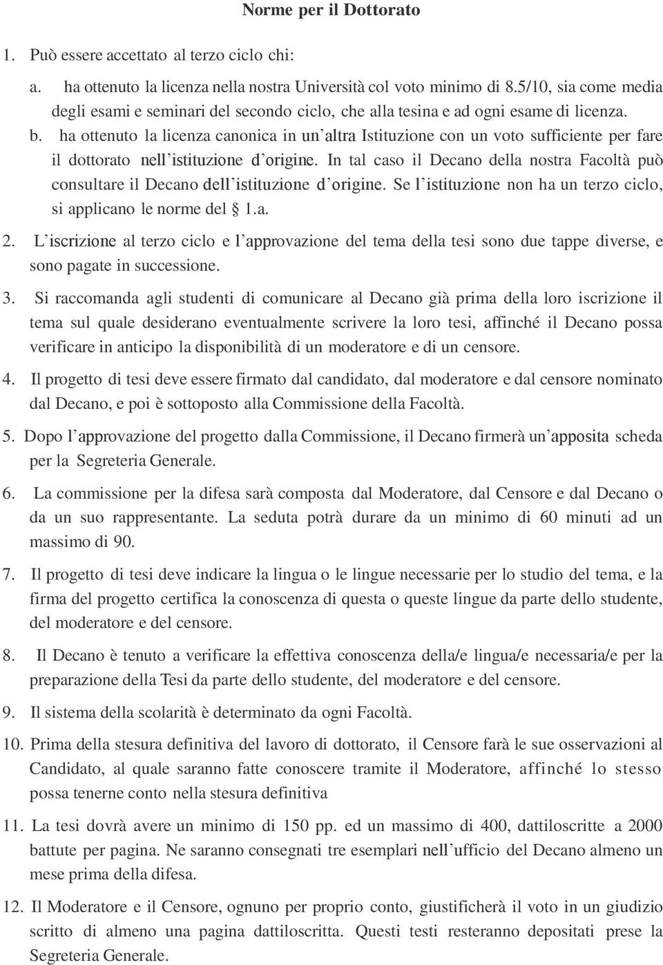 ha ottenuto la licenza canonica in un altra Istituzione con un voto sufficiente per fare il dottorato nell istituzione d origine.