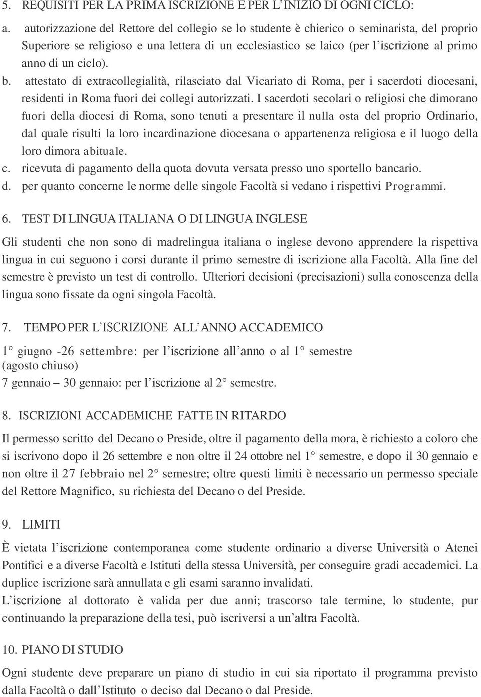 ciclo). b. attestato di extracollegialità, rilasciato dal Vicariato di Roma, per i sacerdoti diocesani, residenti in Roma fuori dei collegi autorizzati.