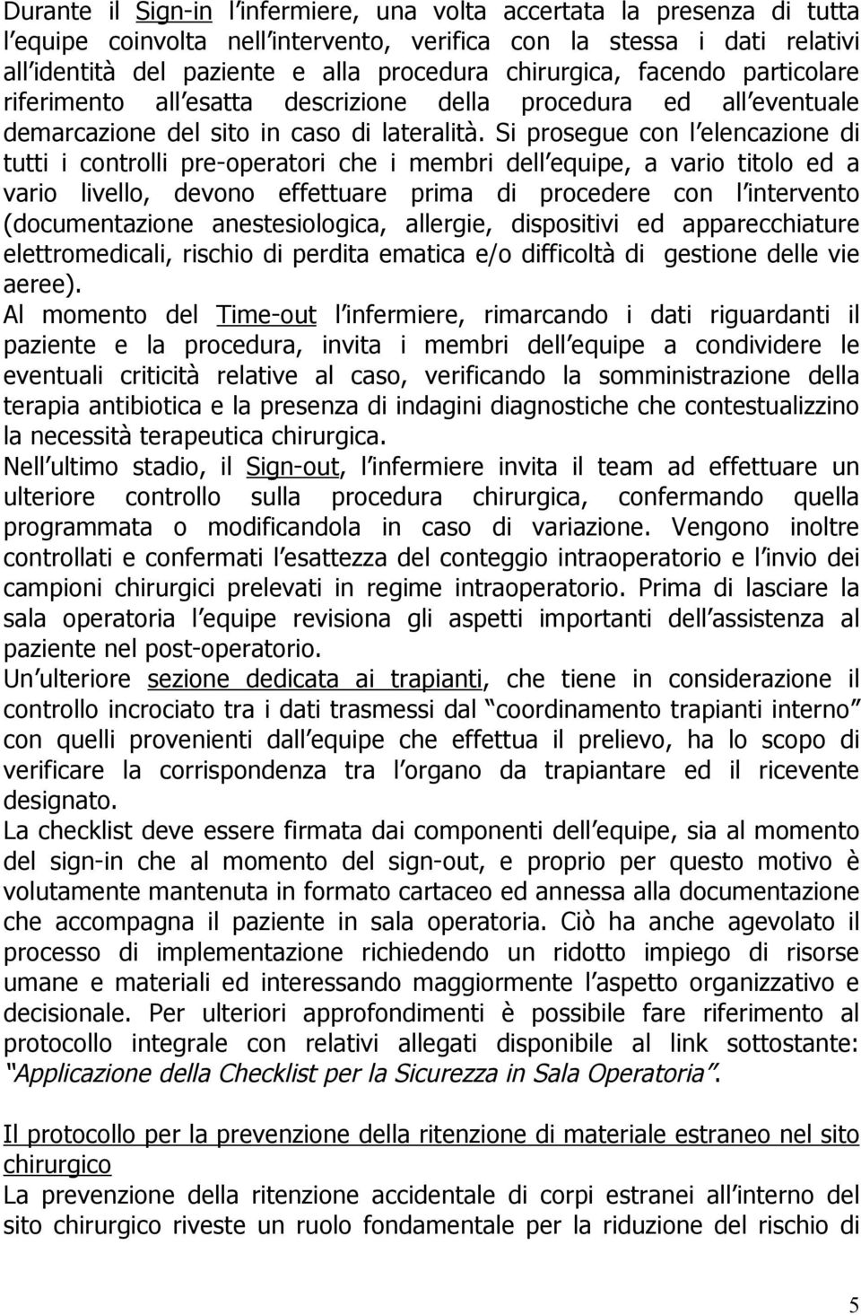 Si prosegue con l elencazione di tutti i controlli pre-operatori che i membri dell equipe, a vario titolo ed a vario livello, devono effettuare prima di procedere con l intervento (documentazione