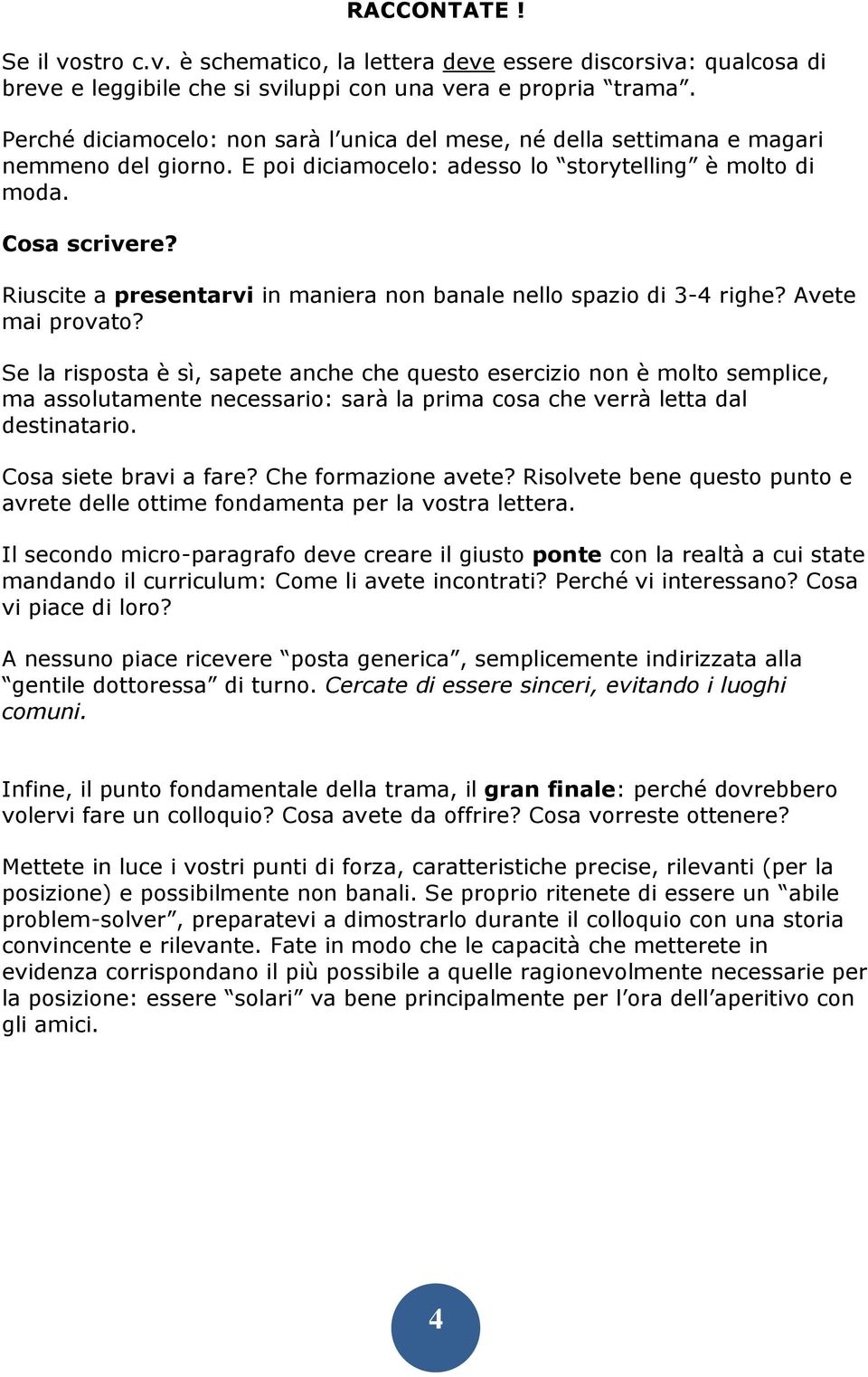 Riuscite a presentarvi in maniera non banale nello spazio di 3-4 righe? Avete mai provato?