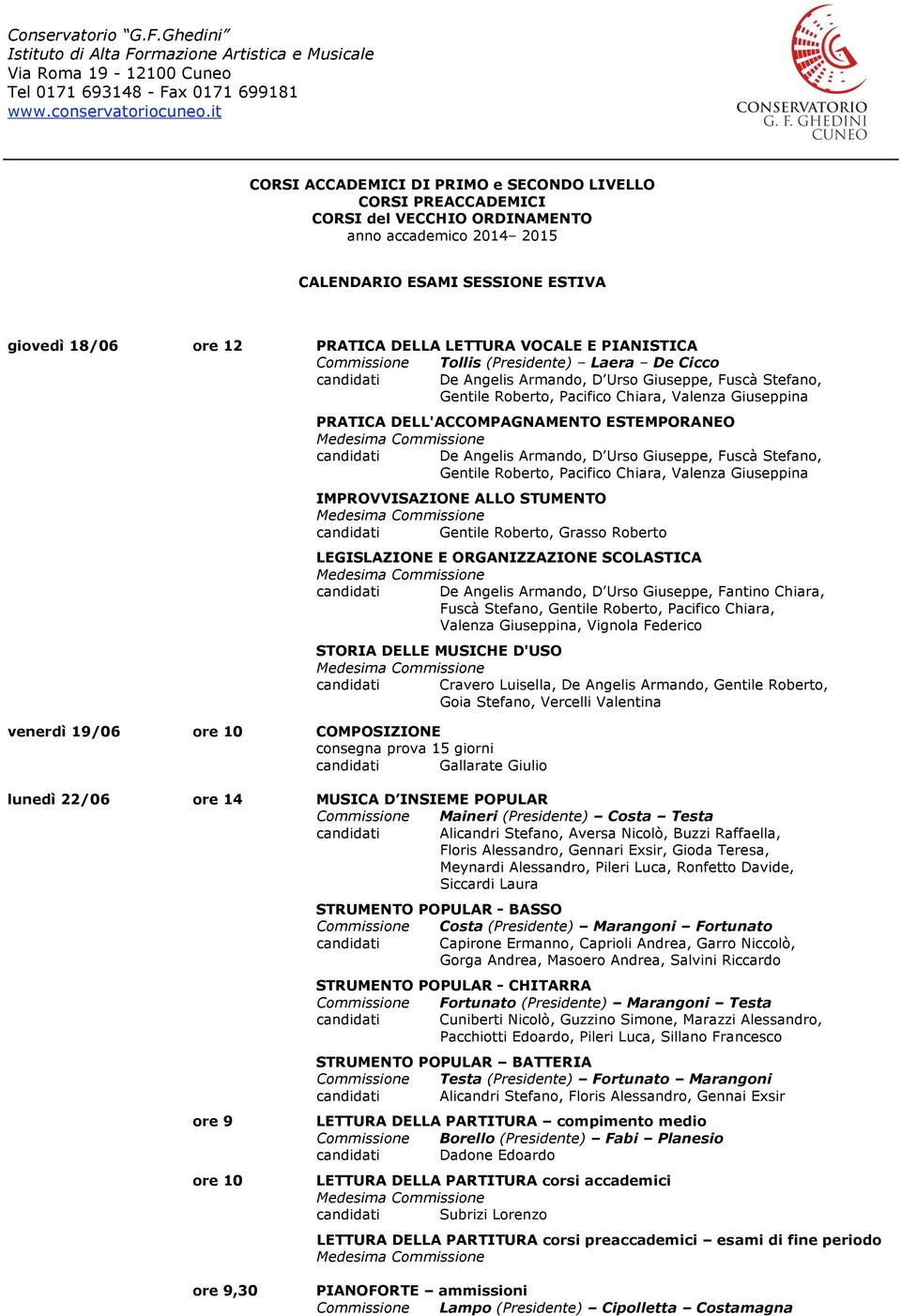 VOCALE E PIANISTICA Commissione Tollis (Presidente) Laera De Cicco candidati De Angelis Armando, D Urso Giuseppe, Fuscà Stefano, Gentile Roberto, Pacifico Chiara, Valenza Giuseppina PRATICA