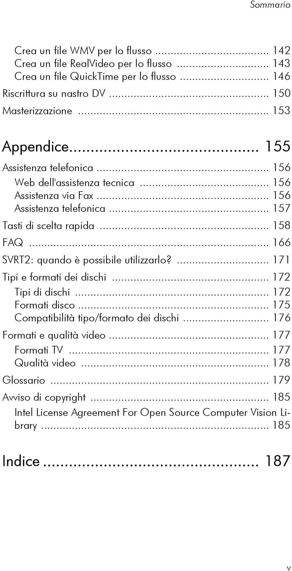 .. 166 SVRT2: quando è possibile utilizzarlo?... 171 Tipi e formati dei dischi... 172 Tipi di dischi... 172 Formati disco... 175 Compatibilità tipo/formato dei dischi.