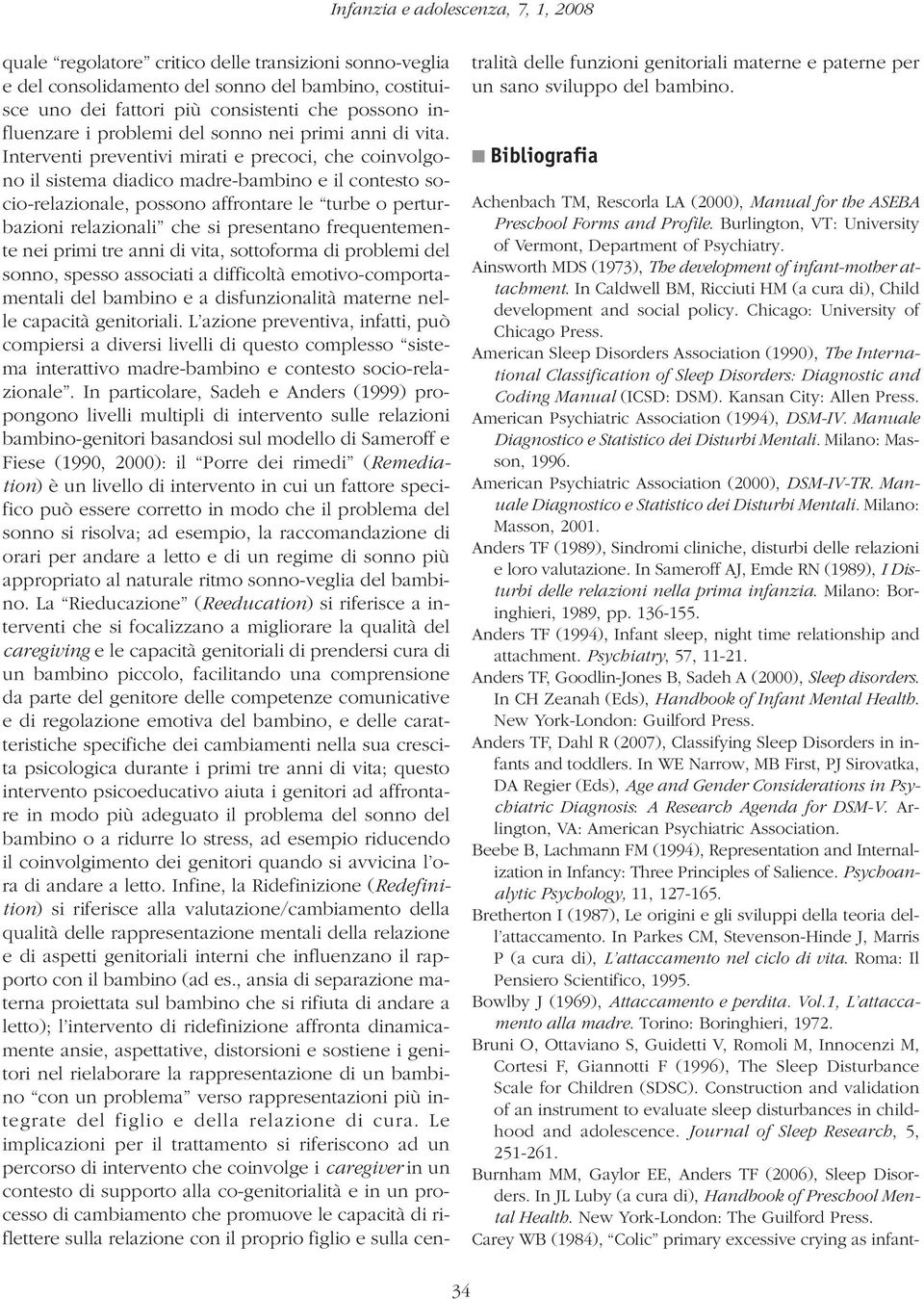 Interventi preventivi mirati e precoci, che coinvolgono il sistema diadico madre-bambino e il contesto socio-relazionale, possono affrontare le turbe o perturbazioni relazionali che si presentano