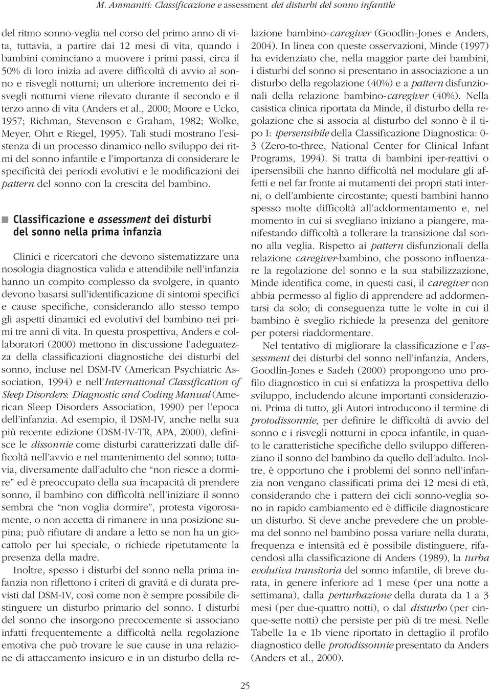 secondo e il terzo anno di vita (Anders et al., 2000; Moore e Ucko, 1957; Richman, Stevenson e Graham, 1982; Wolke, Meyer, Ohrt e Riegel, 1995).